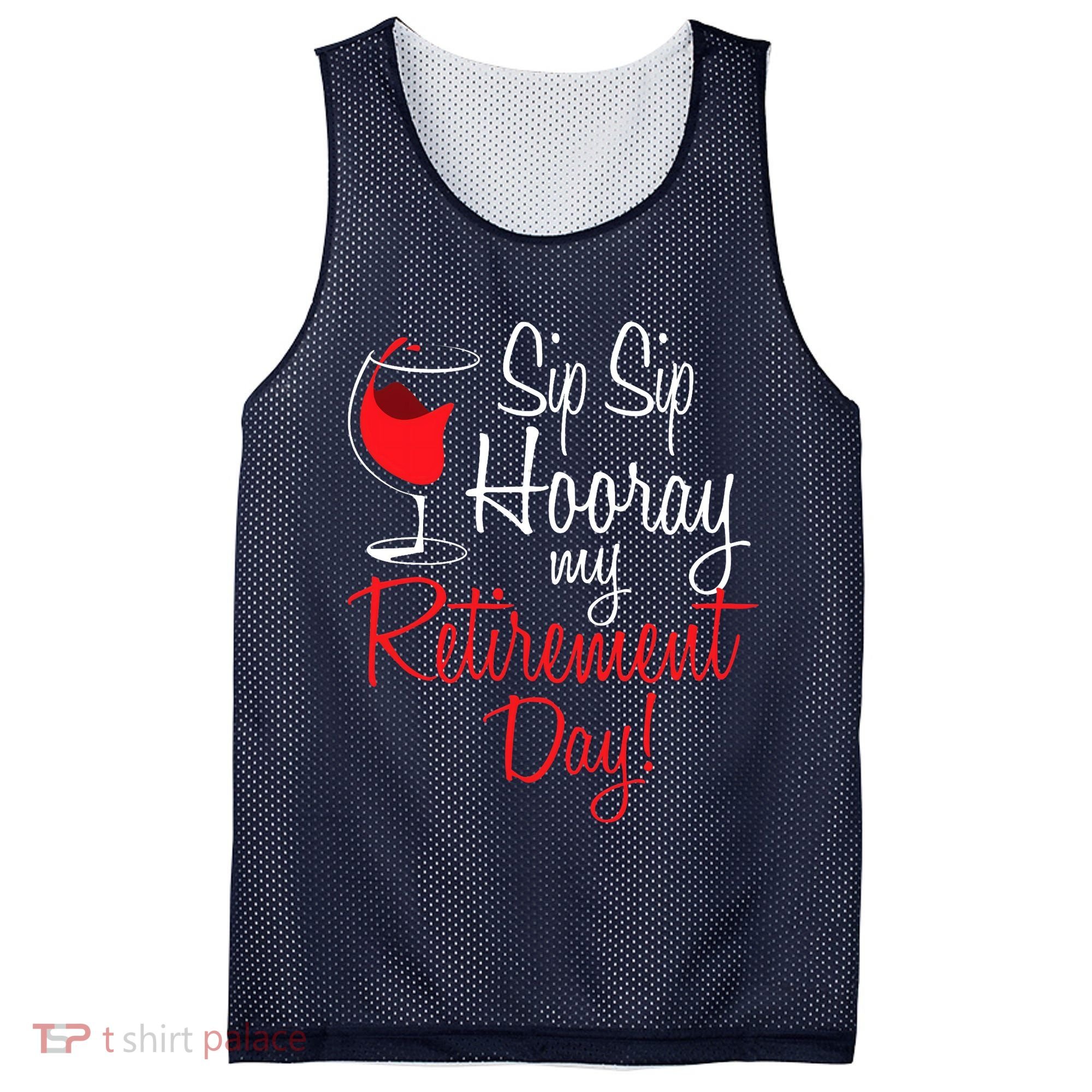 Sip Sip Hooray My Retirement Day - Retired Retiree Pension Mesh Reversible Basketball Jersey Tank