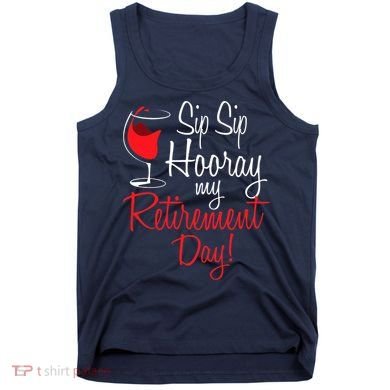 Sip Sip Hooray My Retirement Day - Retired Retiree Pension Tank Top