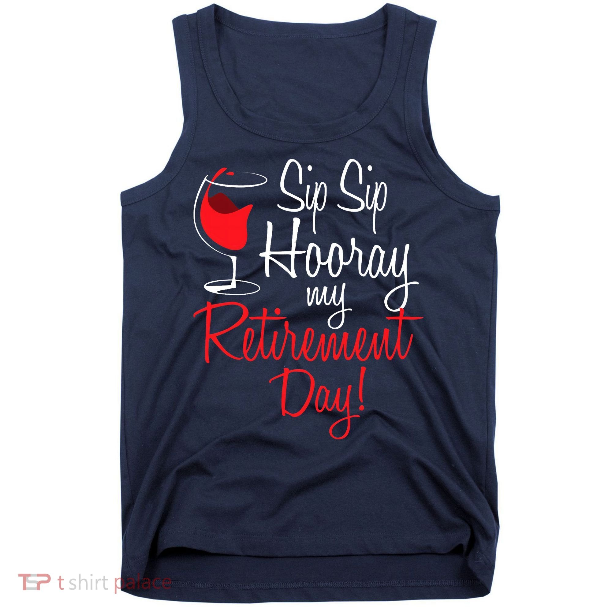 Sip Sip Hooray My Retirement Day - Retired Retiree Pension Tank Top