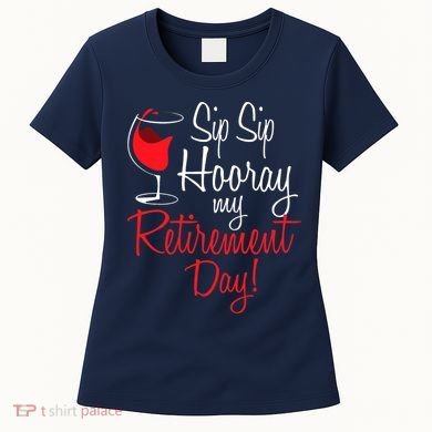 Sip Sip Hooray My Retirement Day - Retired Retiree Pension Women's T-Shirt