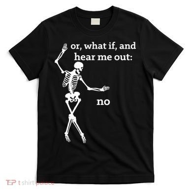 Sassy Skeleton Hear Me Out: No T-Shirt