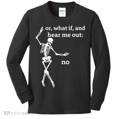 Sassy Skeleton Hear Me Out: No Kids Long Sleeve Shirt