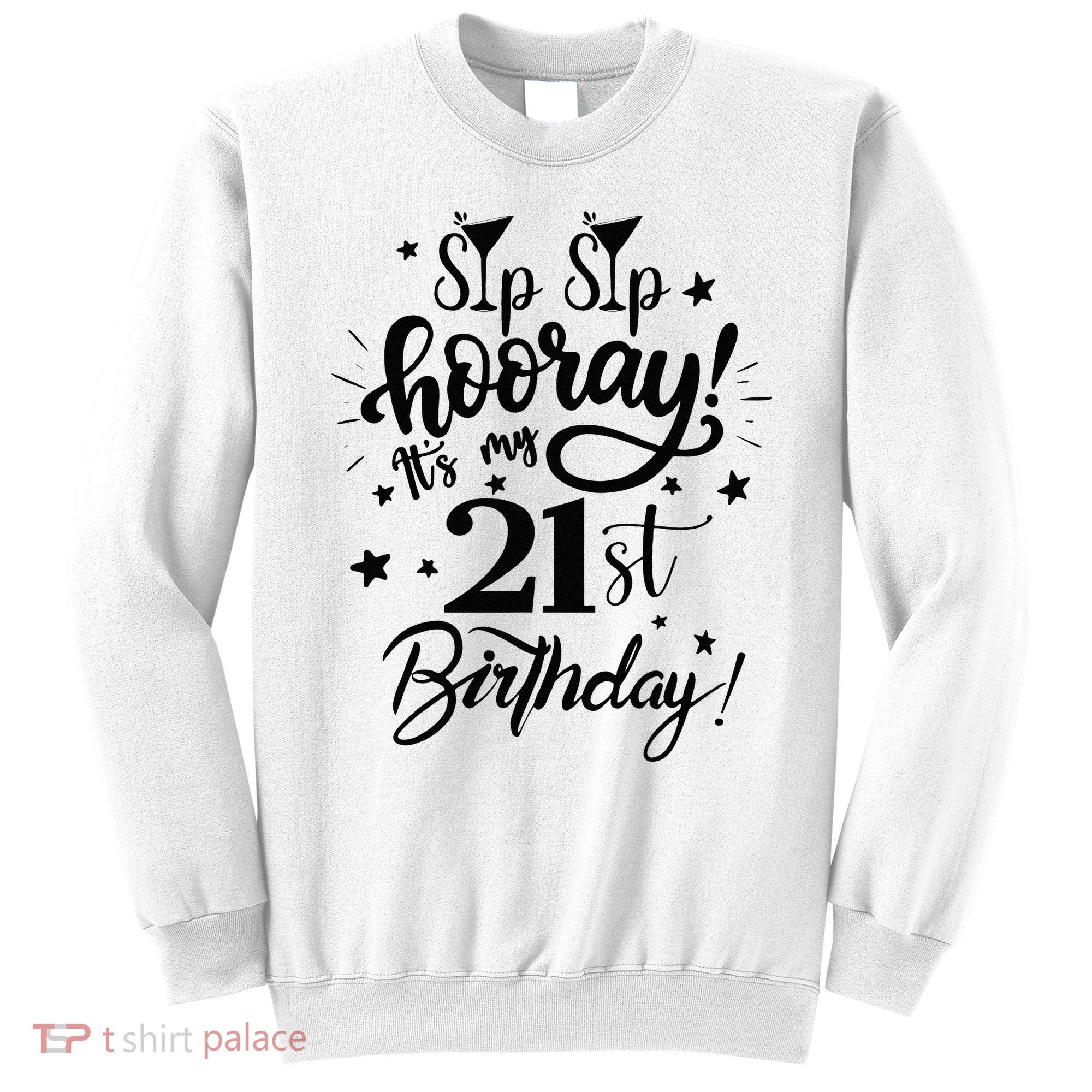 Sip Sip Hooray Its My 21st Birthday Women 21 Years Old Sweatshirt