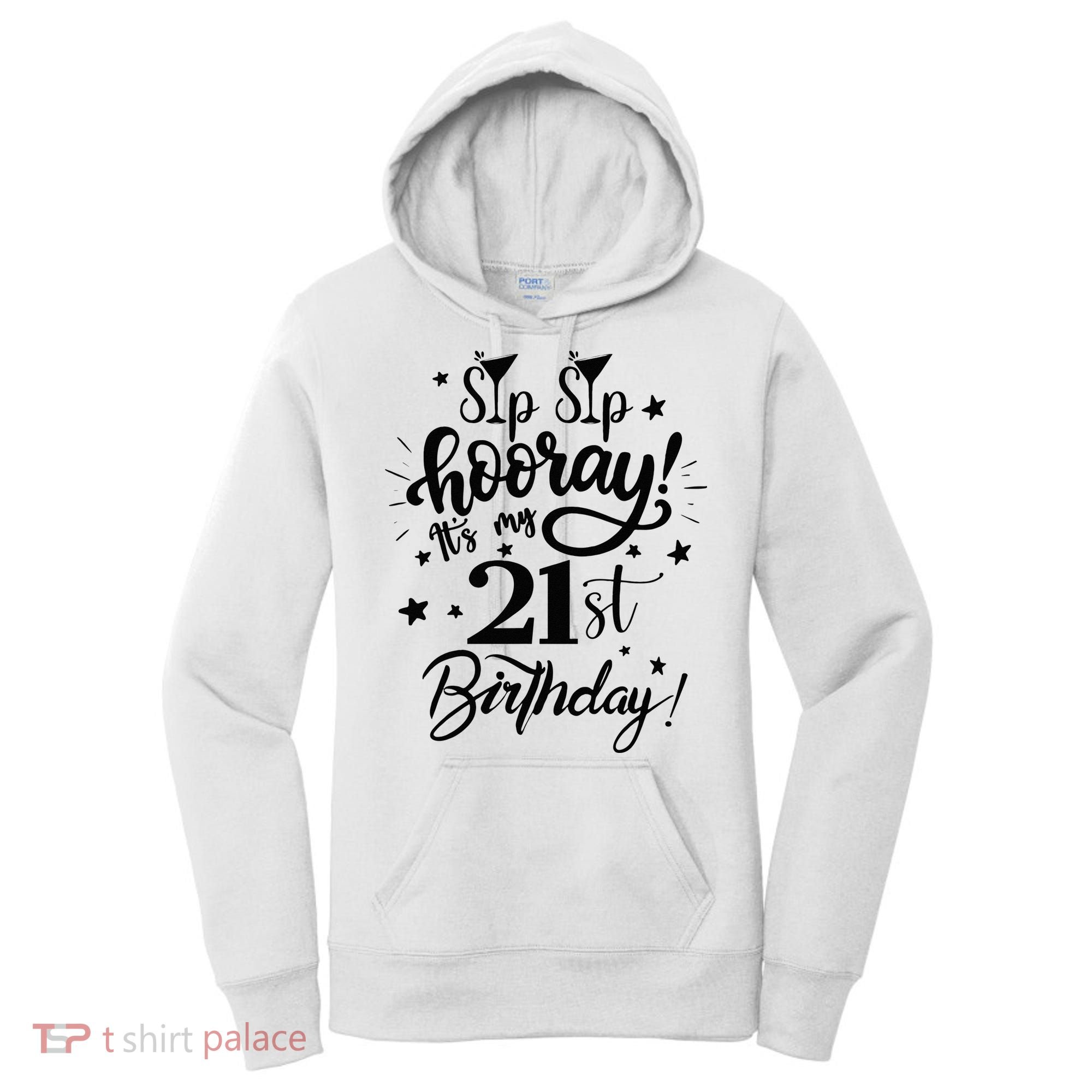 Sip Sip Hooray Its My 21st Birthday Women 21 Years Old Women's Hoodie