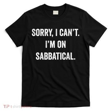 Sabbatical Sorry I Cant I'm On Sabbatical T-Shirt