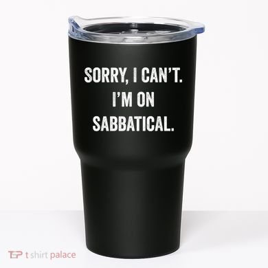 Sabbatical Sorry I Cant I'm On Sabbatical Tumbler