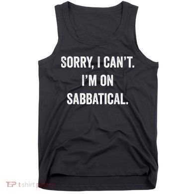 Sabbatical Sorry I Cant I'm On Sabbatical Tank Top