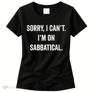 Sabbatical Sorry I Cant I'm On Sabbatical Women's T-Shirt