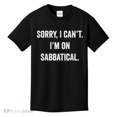 Sabbatical Sorry I Cant I'm On Sabbatical Kids T-Shirt