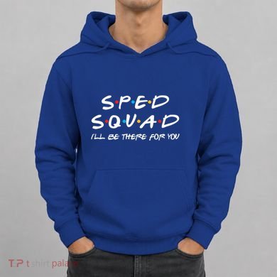 Sped Squad I'll Be There For You Special Education Teacher Gift Hoodie