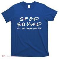 Sped Squad I'll Be There For You Special Education Teacher Gift T-Shirt thumb 0