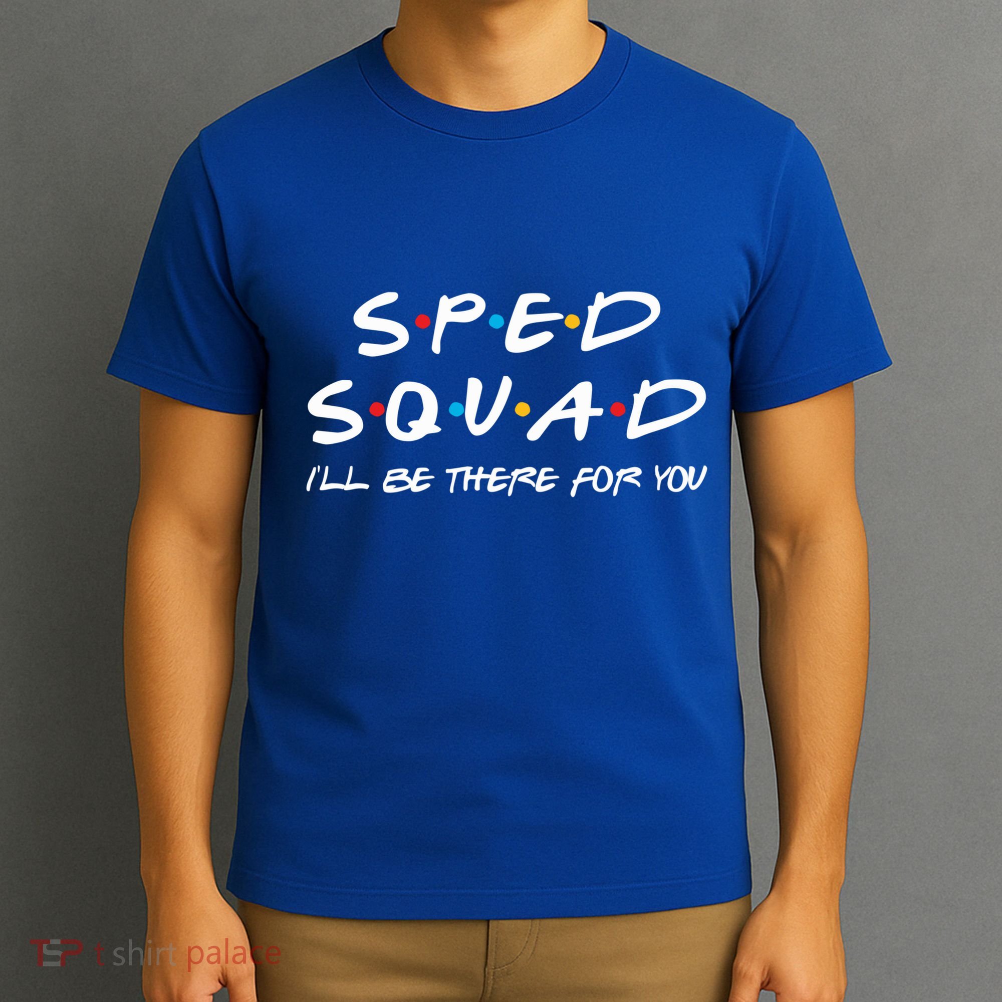 Sped Squad I'll Be There For You Special Education Teacher Gift T-Shirt