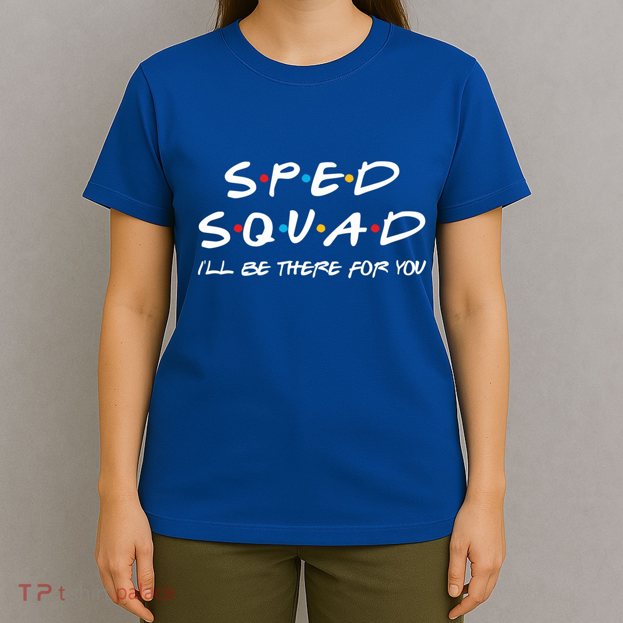 Sped Squad I'll Be There For You Special Education Teacher Gift T-Shirt