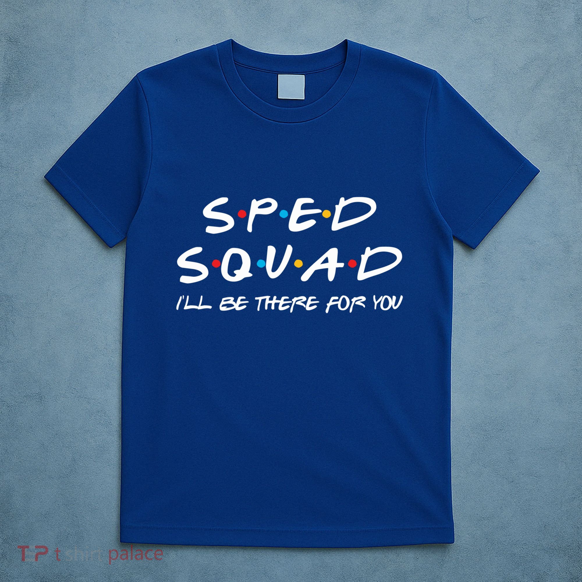 Sped Squad I'll Be There For You Special Education Teacher Gift T-Shirt