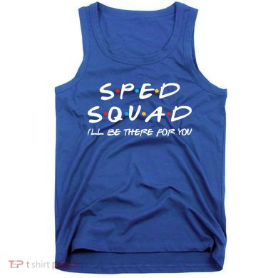 Sped Squad I'll Be There For You Special Education Teacher Gift Tank Top