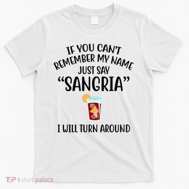 Say Sangria I Will Turn Around Funny Wine Lover T-Shirt