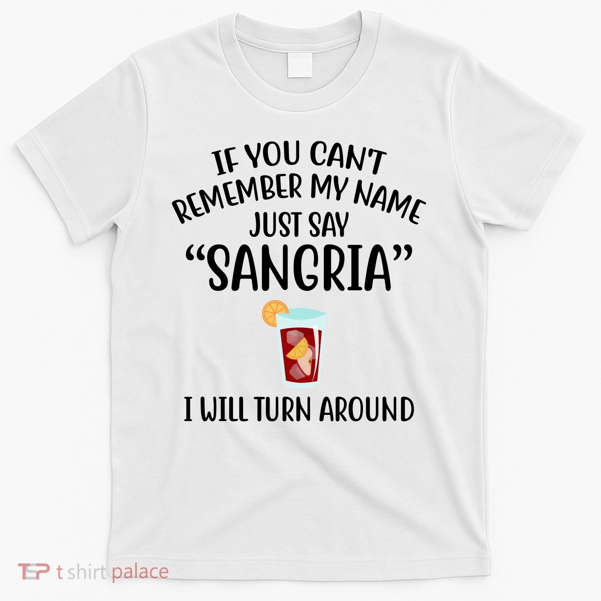 Say Sangria I Will Turn Around Funny Wine Lover T-Shirt