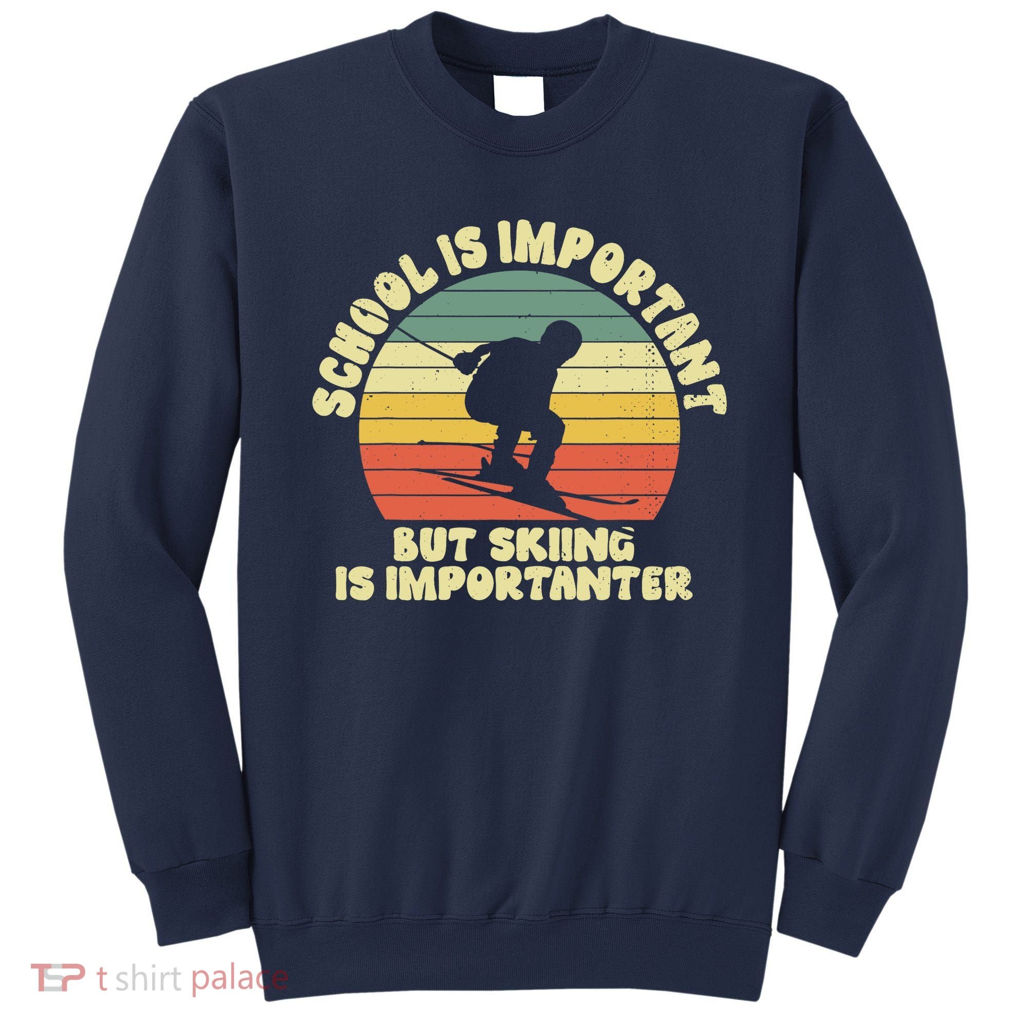 Ski School Is Important But Skiing Is Importanter Gift Sweatshirt