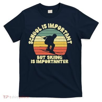 Ski School Is Important But Skiing Is Importanter Gift T-Shirt