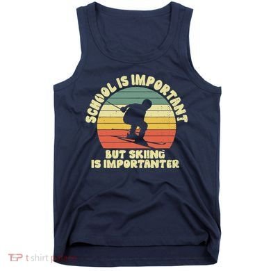 Ski School Is Important But Skiing Is Importanter Gift Tank Top