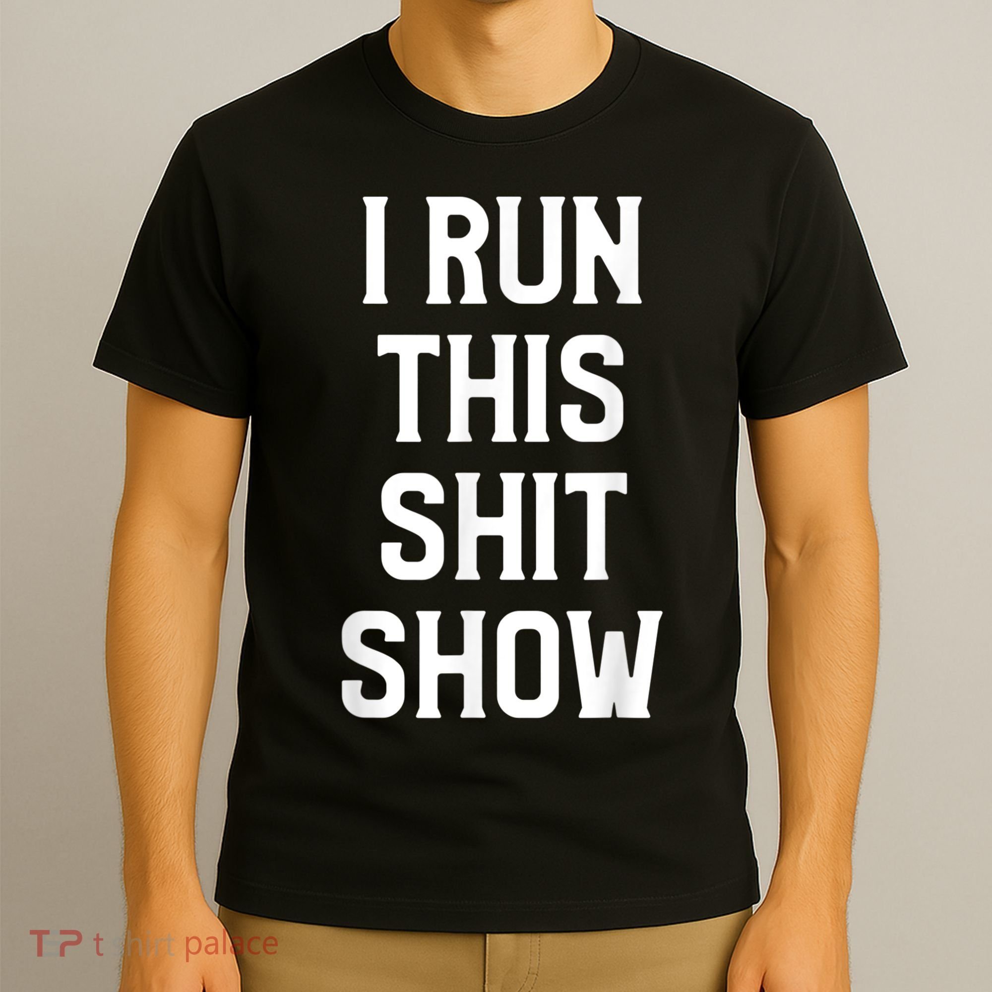 Shit Show I Run This Shitshow Funny Man Woman T-Shirt