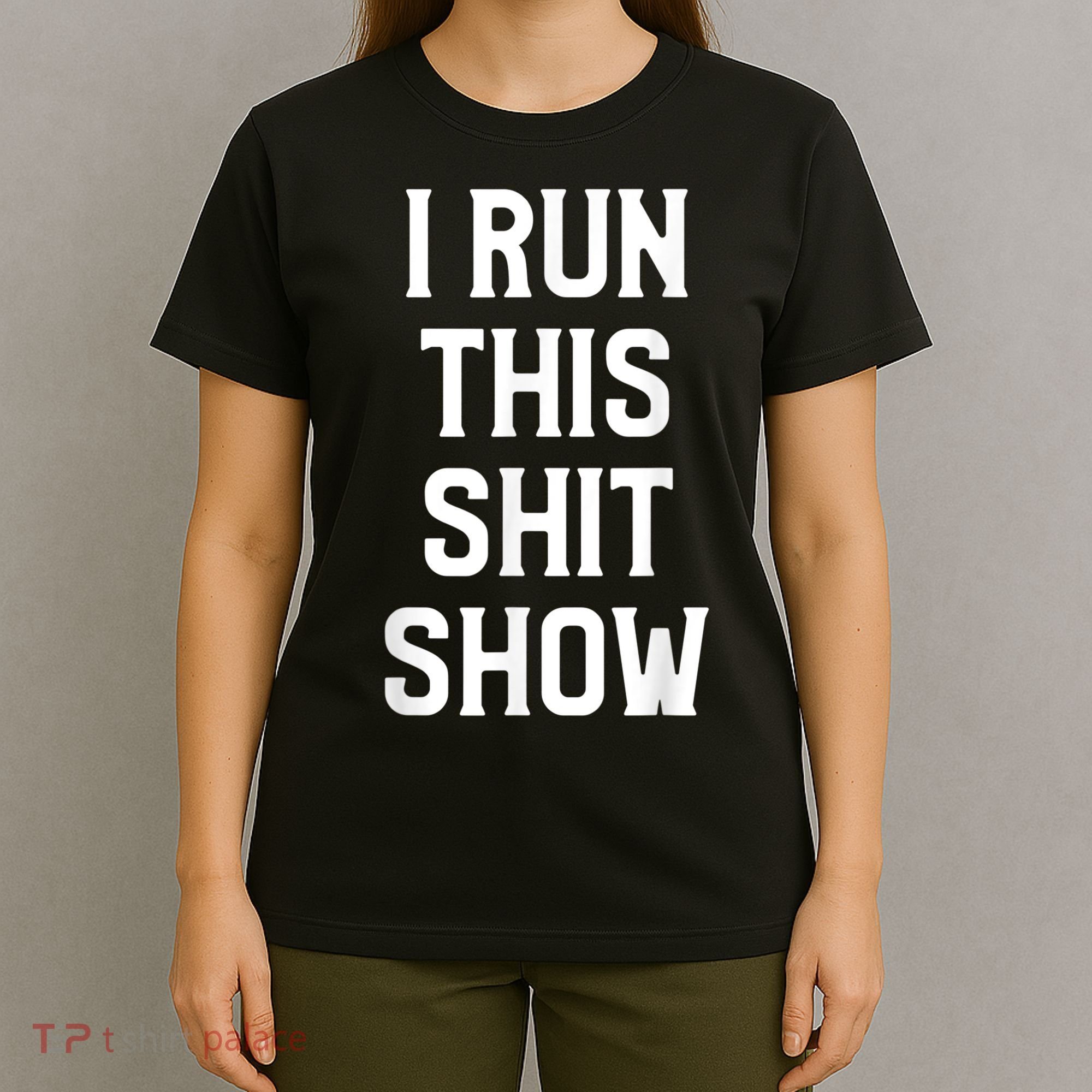 Shit Show I Run This Shitshow Funny Man Woman T-Shirt