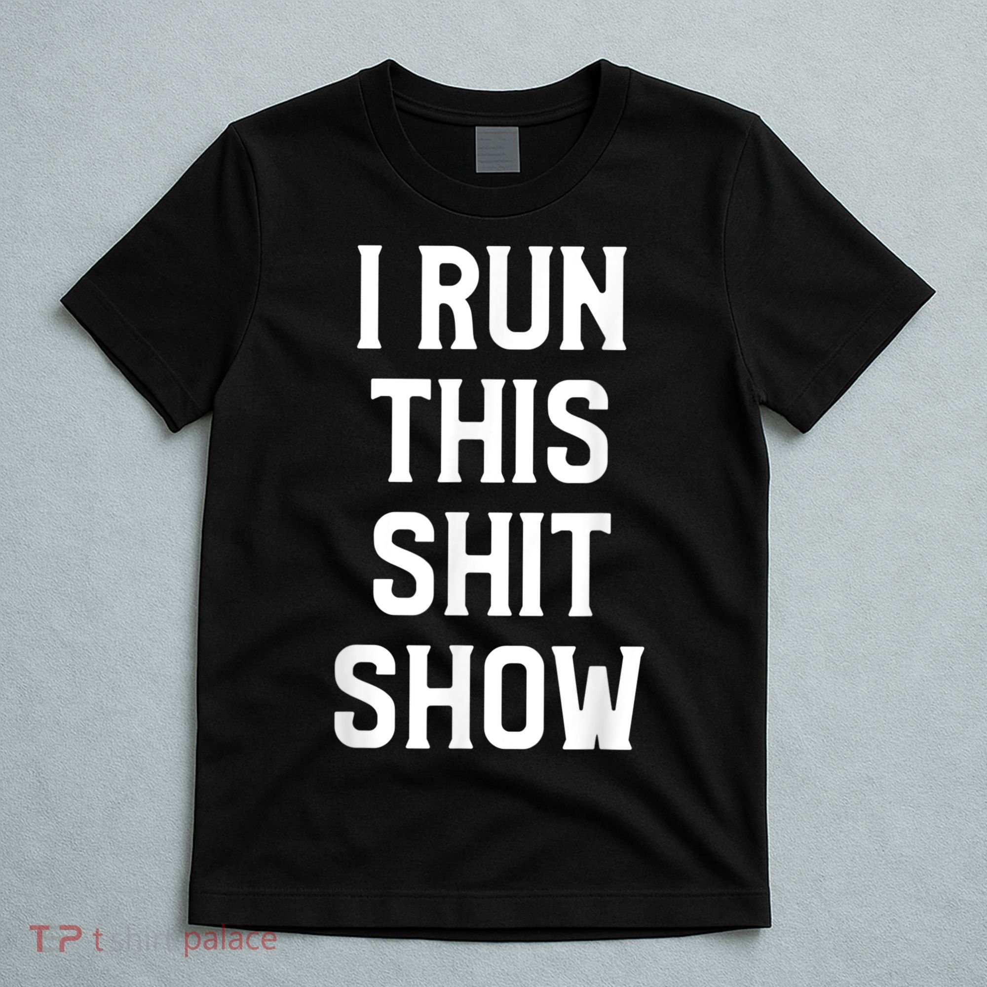 Shit Show I Run This Shitshow Funny Man Woman T-Shirt