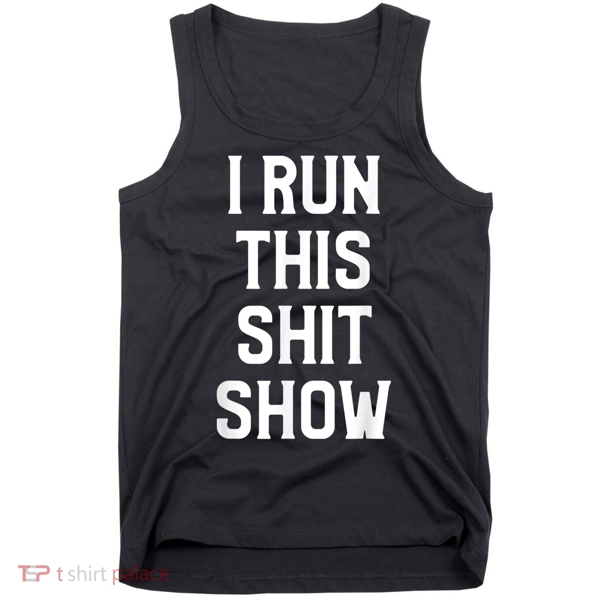 Shit Show I Run This Shitshow Funny Man Woman Tank Top