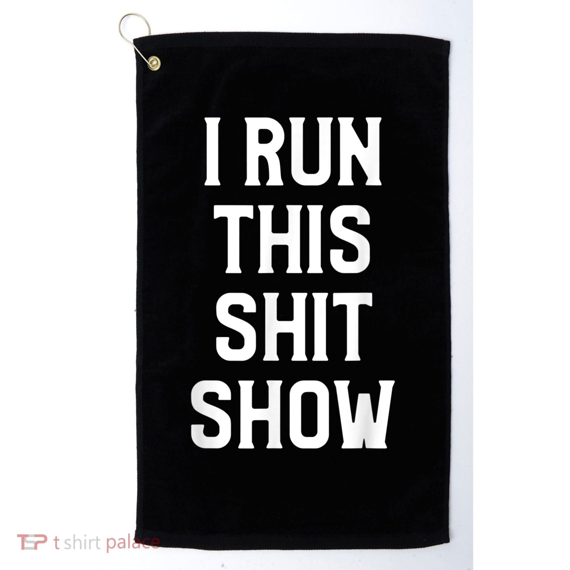 Shit Show I Run This Shitshow Funny Man Woman Golf Towel