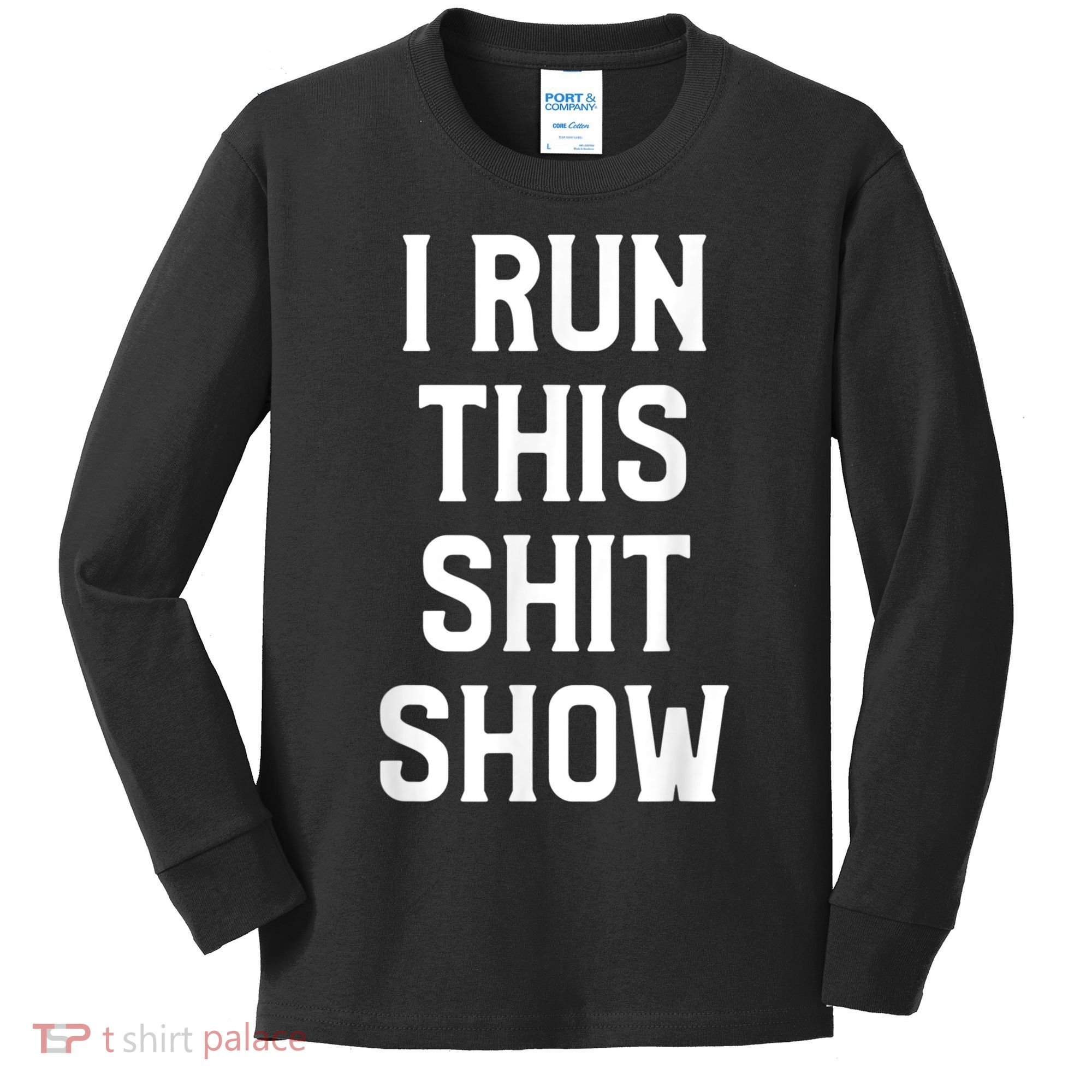 Shit Show I Run This Shitshow Funny Man Woman Kids Long Sleeve Shirt