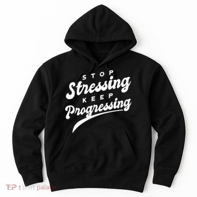 Stop Stressing Keep Progressing Quote Hoodie