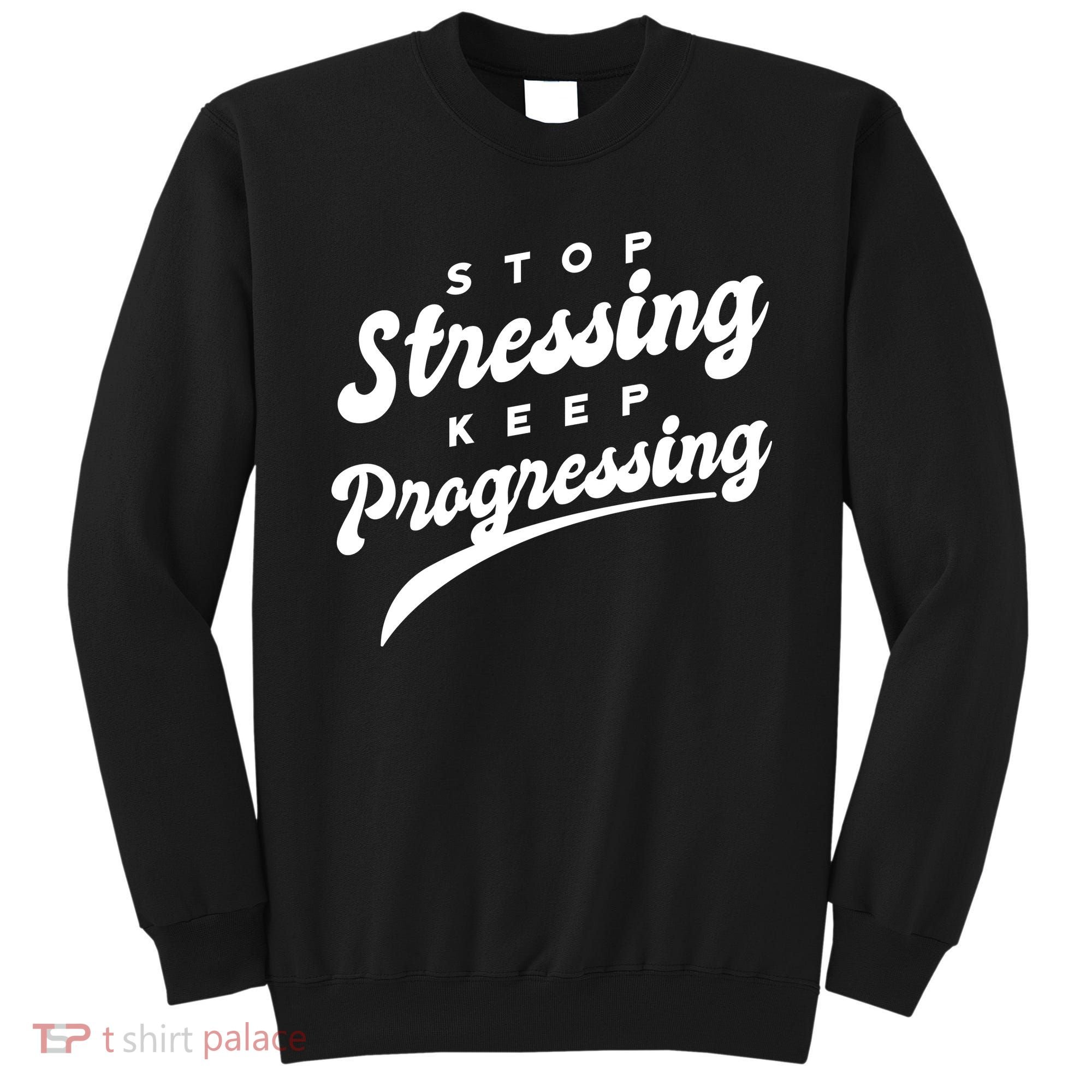 Stop Stressing Keep Progressing Quote Sweatshirt