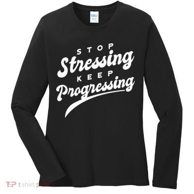 Stop Stressing Keep Progressing Quote Women's Long Sleeve Shirt