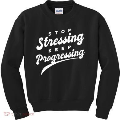 Stop Stressing Keep Progressing Quote Kids Sweatshirt