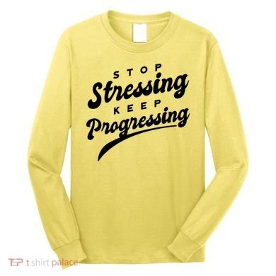Stop Stressing Keep Progressing Quote Long Sleeve Shirt