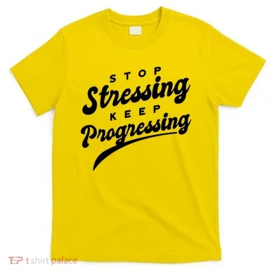 Stop Stressing Keep Progressing Quote T-Shirt