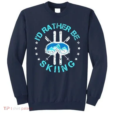 Skiing Skiing Lover I'd Rather Be Skiing Sweatshirt