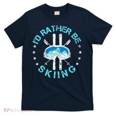 Skiing Skiing Lover I'd Rather Be Skiing T-Shirt