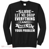 Sarcasm Sure Let Me Drop Everything And Work On Your Problem Sweatshirt thumb 0
