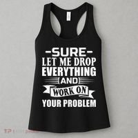 Sarcasm Sure Let Me Drop Everything And Work On Your Problem Women's Tank Top thumb 3