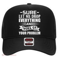 Sarcasm Sure Let Me Drop Everything And Work On Your Problem Hat thumb 0