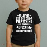 Sarcasm Sure Let Me Drop Everything And Work On Your Problem Toddler T-Shirt thumb 2