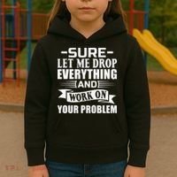 Sarcasm Sure Let Me Drop Everything And Work On Your Problem Kids Hoodie thumb 3