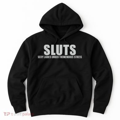Sluts Sexy Ladies Under Tremendous Stress Hoodie