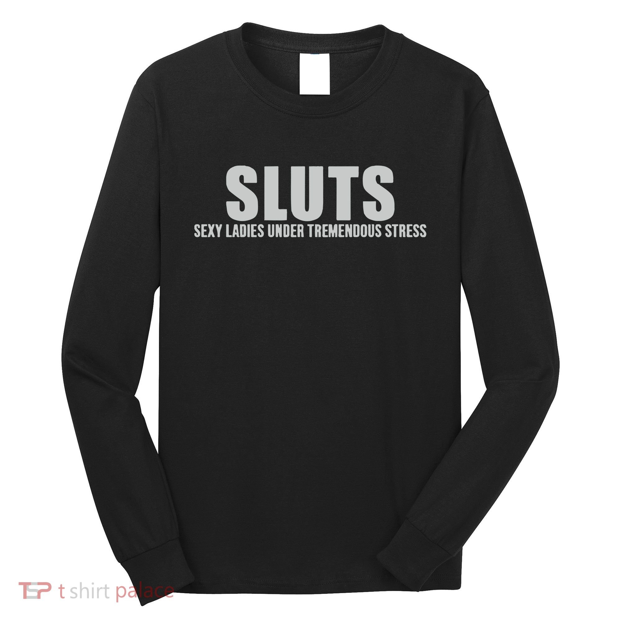 Sluts Sexy Ladies Under Tremendous Stress Long Sleeve Shirt