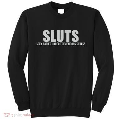 Sluts Sexy Ladies Under Tremendous Stress Sweatshirt