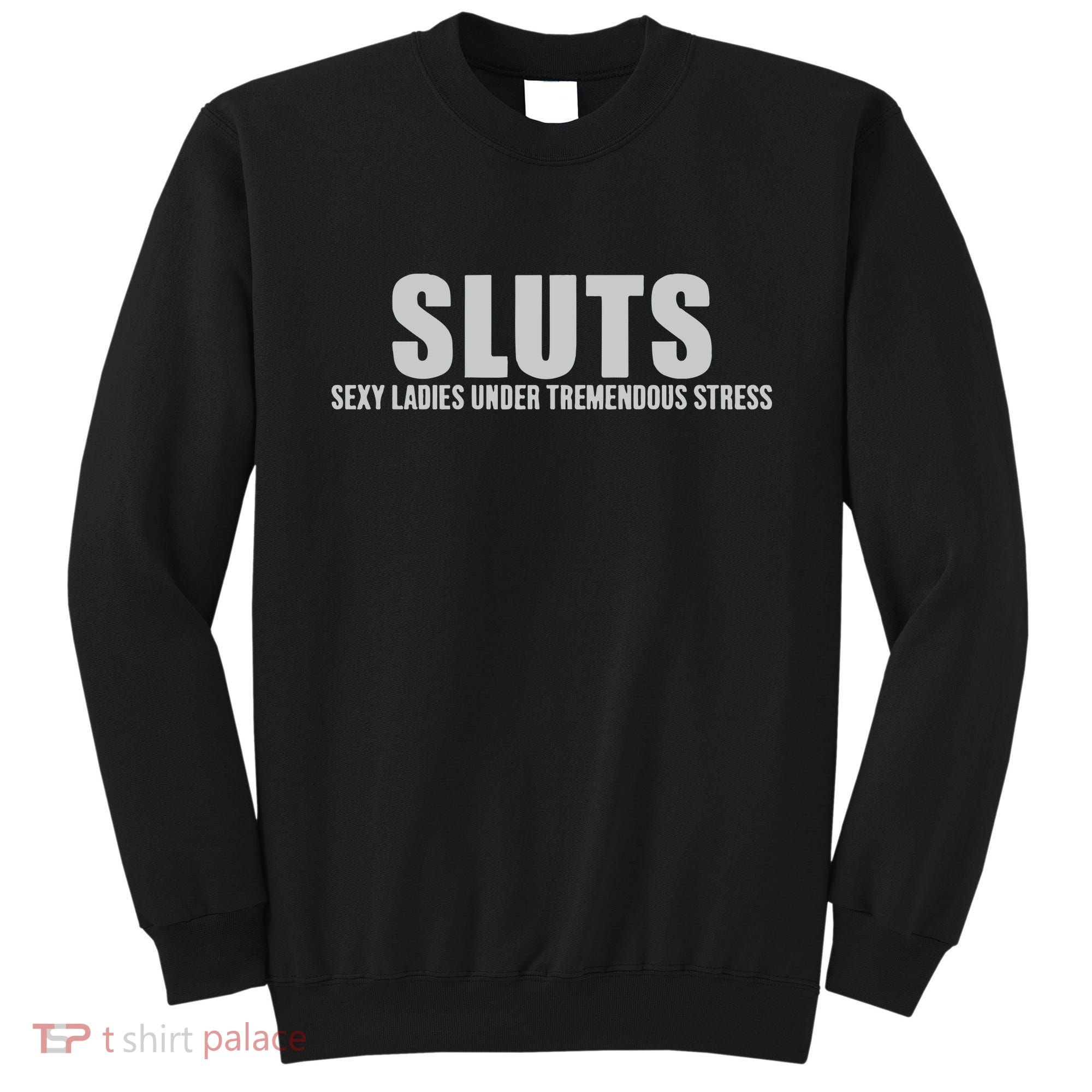Sluts Sexy Ladies Under Tremendous Stress Sweatshirt