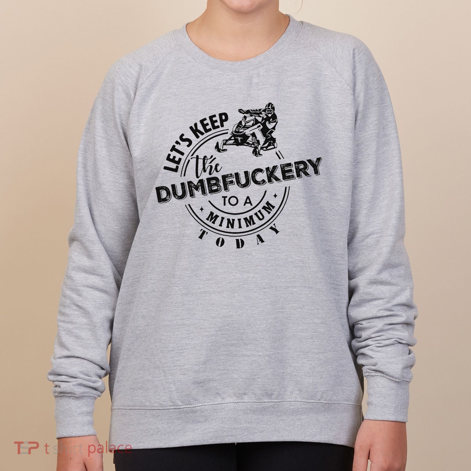 Snowmobile Sled LetS Keep The Dumbfuckery To Minimum Today Women's Sweatshirt
