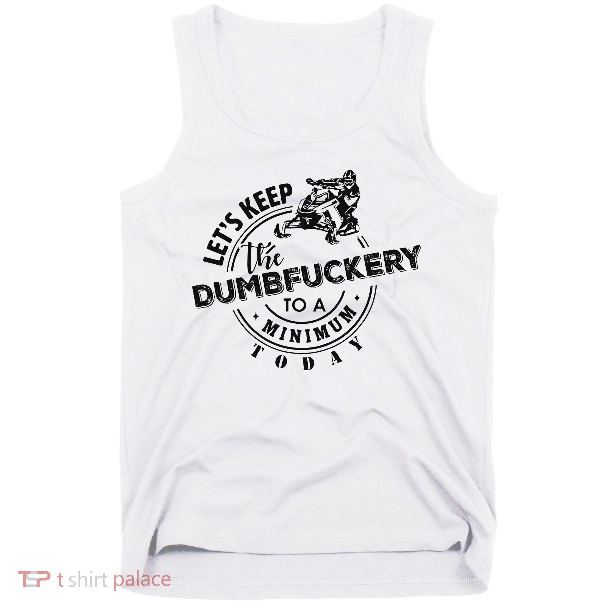 Snowmobile Sled LetS Keep The Dumbfuckery To Minimum Today Tank Top