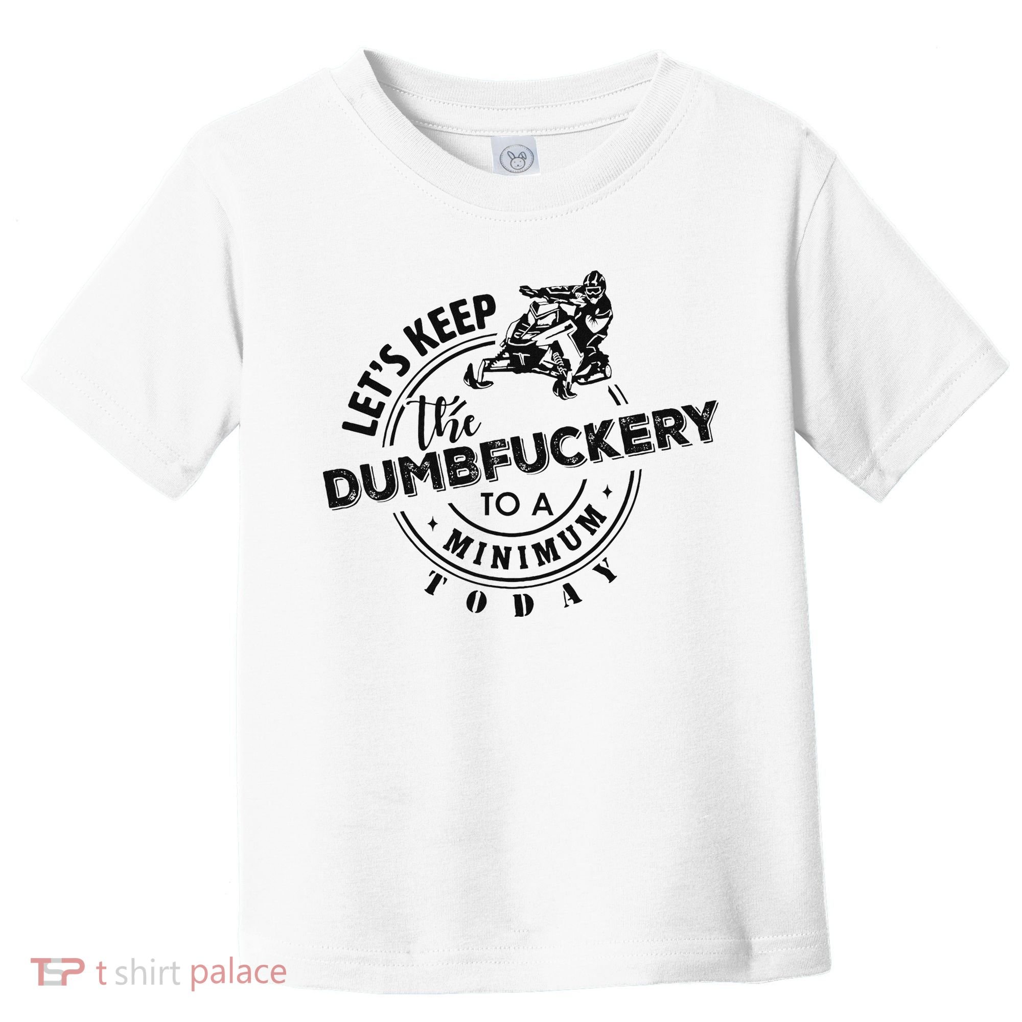 Snowmobile Sled LetS Keep The Dumbfuckery To Minimum Today Toddler T-Shirt